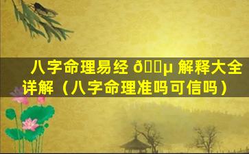 八字命理易经 🌵 解释大全详解（八字命理准吗可信吗）